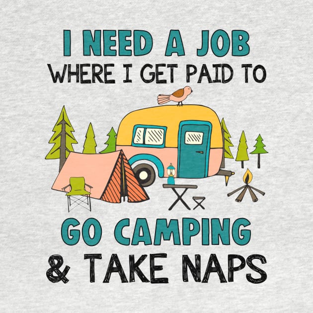 I Need A Job Where I Get Paid To Go Camping _ Take Naps by Kaileymahoney